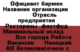 Официант-бармен › Название организации ­ VBGR › Отрасль предприятия ­ Рестораны, фастфуд › Минимальный оклад ­ 25 000 - Все города Работа » Вакансии   . Ненецкий АО,Великовисочное с.